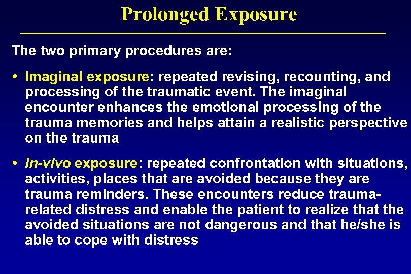 Prolonged Exposure The two primary procedures are: Imaginal exposure: repeated revising, recounting, and processing