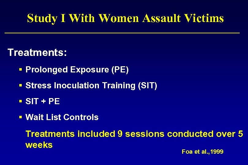 Study I With Women Assault Victims Treatments: § Prolonged Exposure (PE) § Stress Inoculation