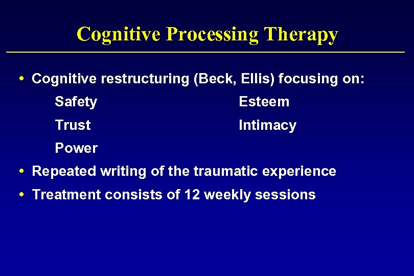 Cognitive Processing Therapy Cognitive restructuring (Beck, Ellis) focusing on: Safety Esteem Trust Intimacy Power