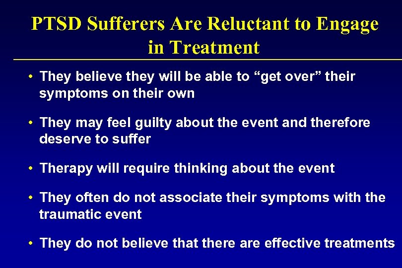 PTSD Sufferers Are Reluctant to Engage in Treatment • They believe they will be