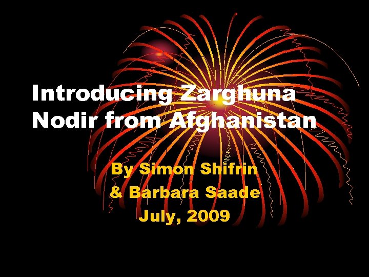 Introducing Zarghuna Nodir from Afghanistan By Simon Shifrin & Barbara Saade July, 2009 