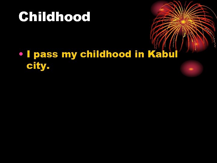 Childhood • I pass my childhood in Kabul city. 