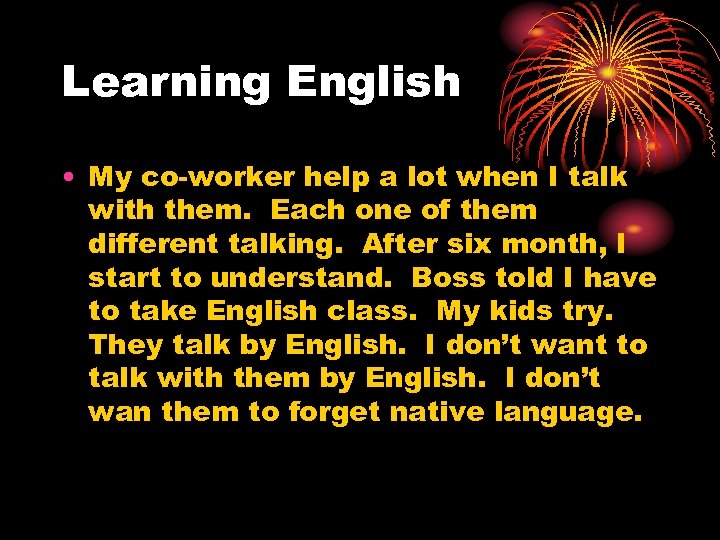 Learning English • My co-worker help a lot when I talk with them. Each