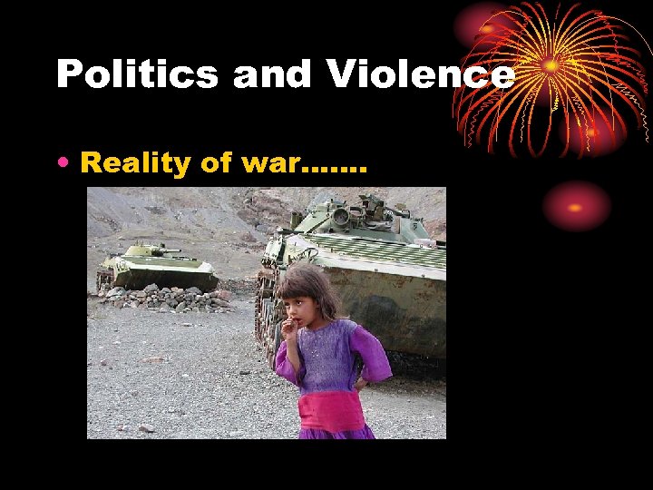 Politics and Violence • Reality of war……. 