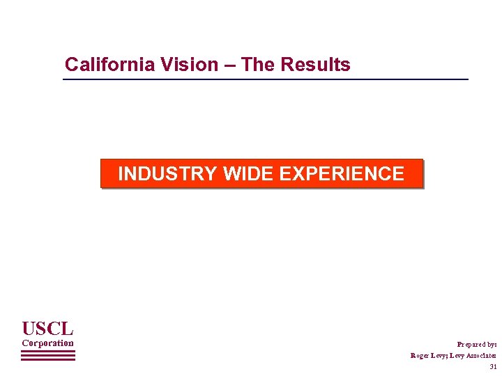 California Vision – The Results INDUSTRY WIDE EXPERIENCE USCL Corporation Prepared by: Roger Levy;