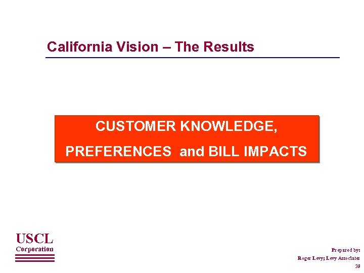 California Vision – The Results CUSTOMER KNOWLEDGE, PREFERENCES and BILL IMPACTS USCL Corporation Prepared