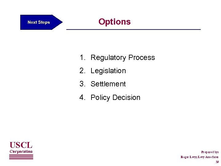 Next Steps Options 1. Regulatory Process 2. Legislation 3. Settlement 4. Policy Decision USCL