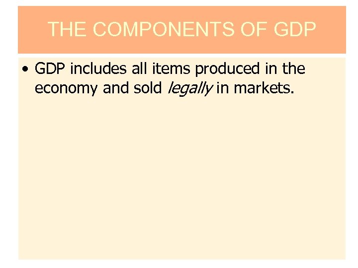 THE COMPONENTS OF GDP • GDP includes all items produced in the economy and