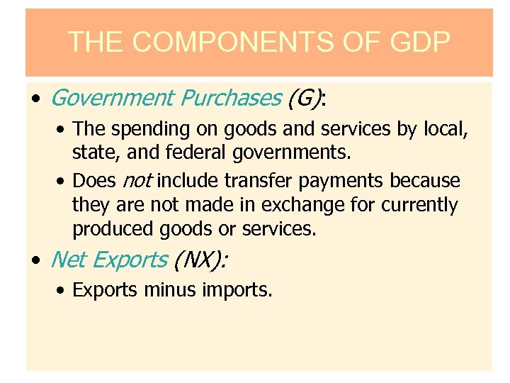 THE COMPONENTS OF GDP • Government Purchases (G): • The spending on goods and