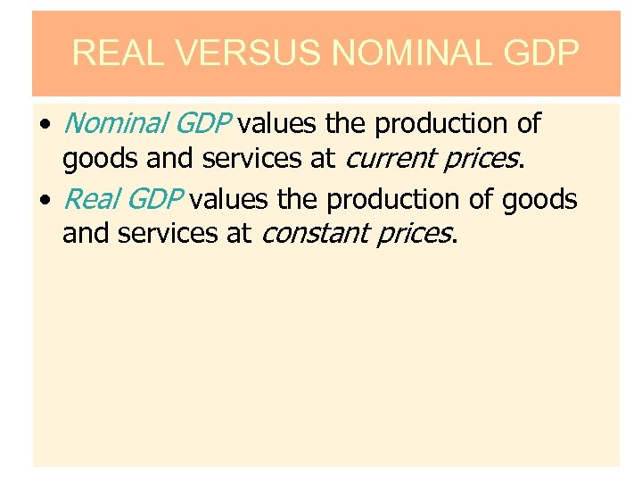 REAL VERSUS NOMINAL GDP • Nominal GDP values the production of goods and services