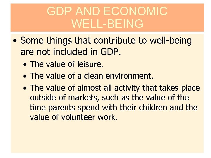 GDP AND ECONOMIC WELL-BEING • Some things that contribute to well-being are not included