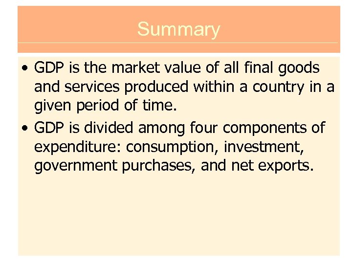 Summary • GDP is the market value of all final goods and services produced