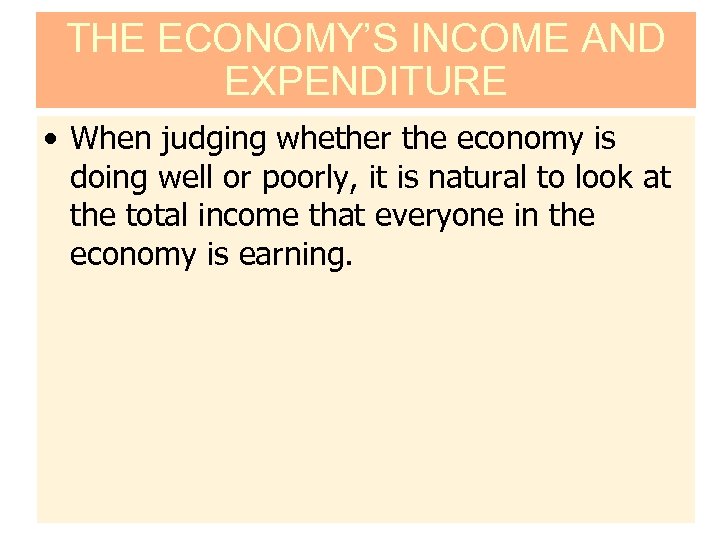 THE ECONOMY’S INCOME AND EXPENDITURE • When judging whether the economy is doing well