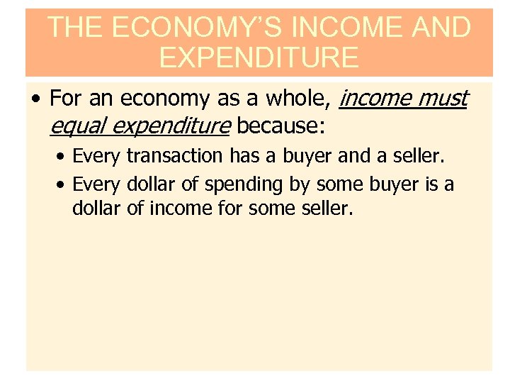 THE ECONOMY’S INCOME AND EXPENDITURE • For an economy as a whole, income must