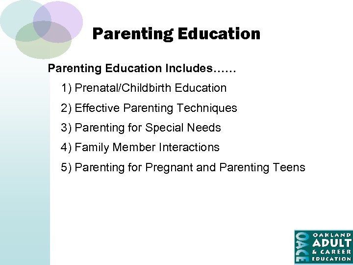 Parenting Education Includes…… 1) Prenatal/Childbirth Education 2) Effective Parenting Techniques 3) Parenting for Special