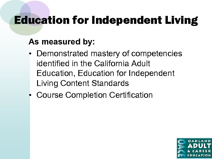 Education for Independent Living As measured by: • Demonstrated mastery of competencies identified in