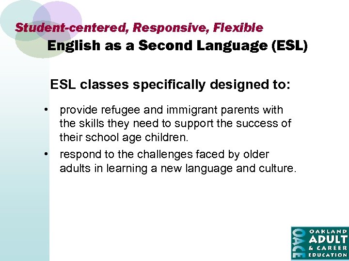 Student-centered, Responsive, Flexible English as a Second Language (ESL) ESL classes specifically designed to: