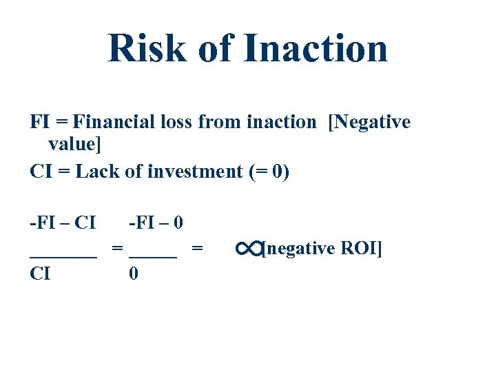 Risk of Inaction FI = Financial loss from inaction [Negative value] CI = Lack