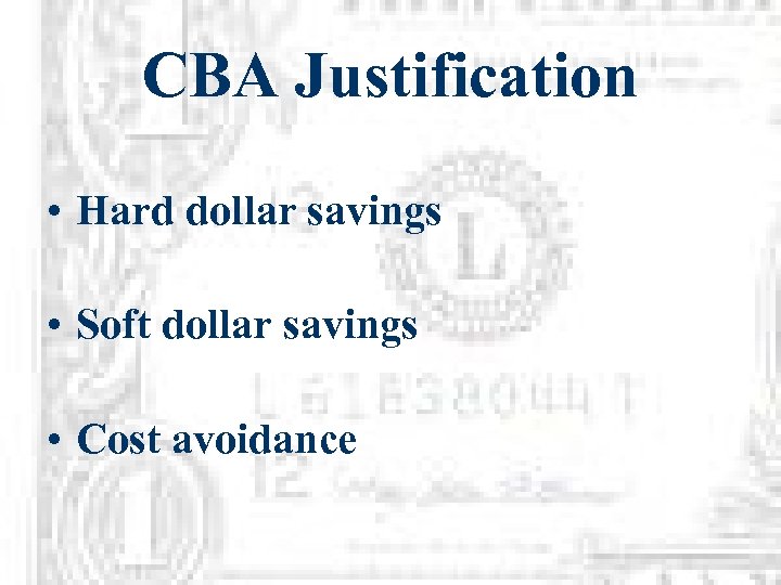 CBA Justification • Hard dollar savings • Soft dollar savings • Cost avoidance 