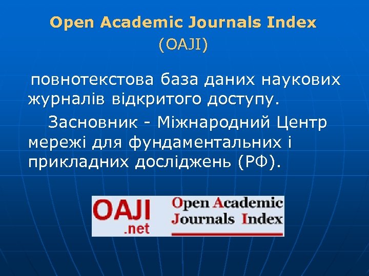 Open Academic Journals Index (ОАJI) повнотекстова база даних наукових журналів відкритого доступу. Засновник -