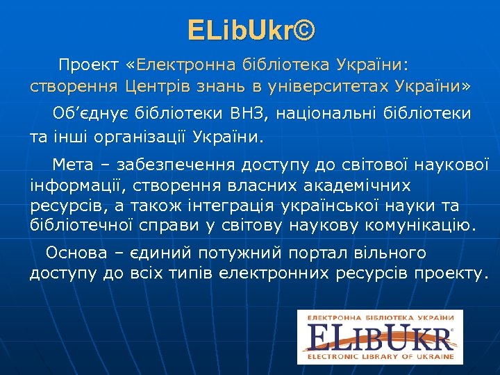 ELib. Ukr© Проект «Електронна бібліотека України: створення Центрів знань в університетах України» Об’єднує бібліотеки