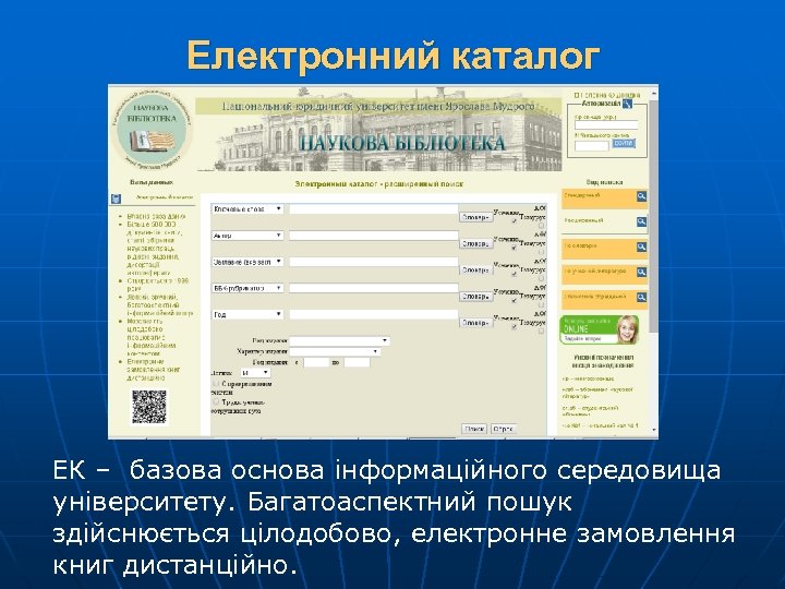 Електронний каталог ЕК – базова основа інформаційного середовища університету. Багатоаспектний пошук здійснюється цілодобово, електронне