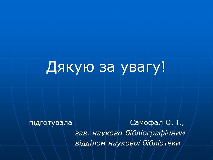 Дякую за увагу! підготувала Самофал О. І. , зав. науково-бібліографічним відділом наукової бібліотеки 