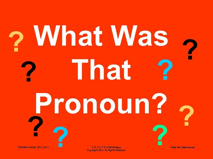 What Was ? ? ? That ? Pronoun? ? ? Christine Russell, CD 2,