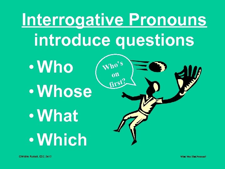 Interrogative Pronouns introduce questions • Whose • What • Which Christine Russell, CD 2,