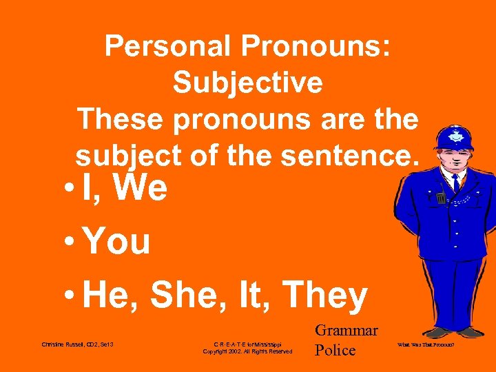 Personal Pronouns: Subjective These pronouns are the subject of the sentence. • I, We