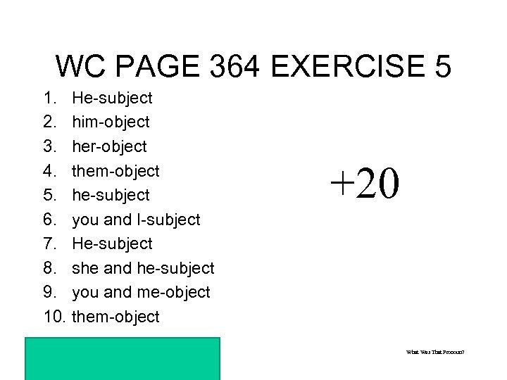 WC PAGE 364 EXERCISE 5 1. He-subject 2. him-object 3. her-object 4. them-object 5.