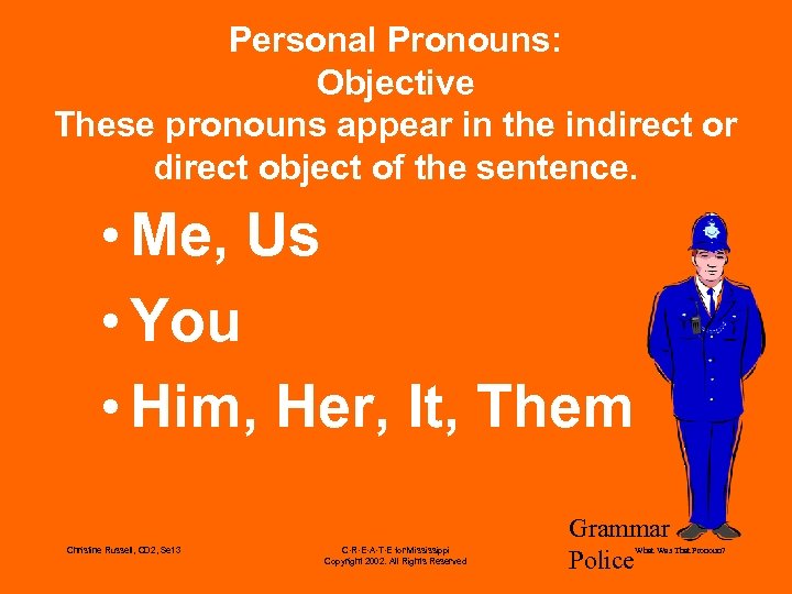 Personal Pronouns: Objective These pronouns appear in the indirect or direct object of the