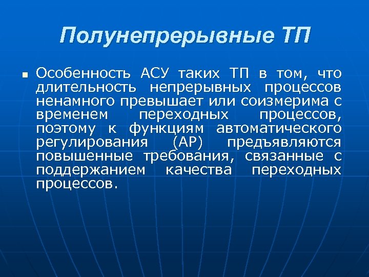 Полунепрерывные ТП n Особенность АСУ таких ТП в том, что длительность непрерывных процессов ненамного