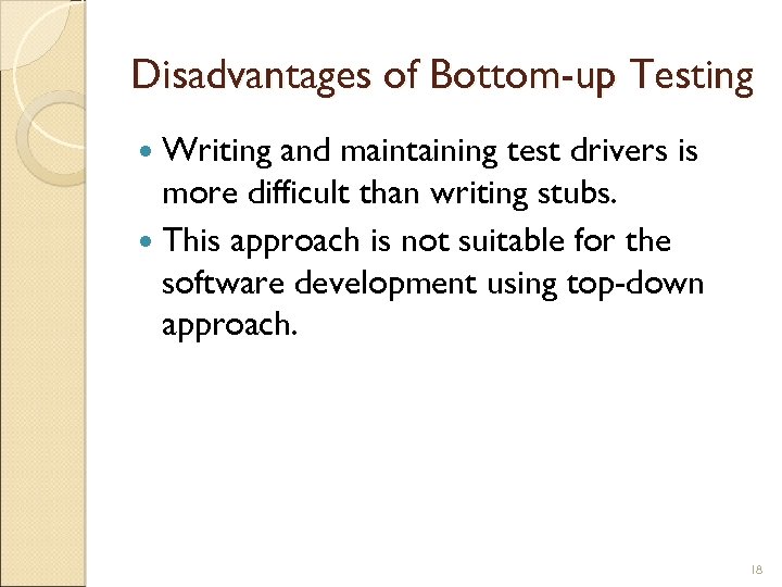 Disadvantages of Bottom-up Testing Writing and maintaining test drivers is more difficult than writing