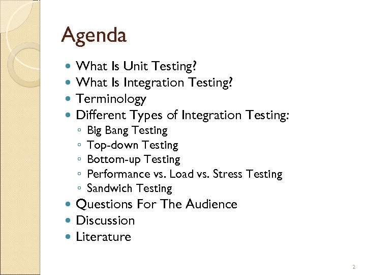 Agenda What Is Unit Testing? What Is Integration Testing? Terminology Different Types of Integration