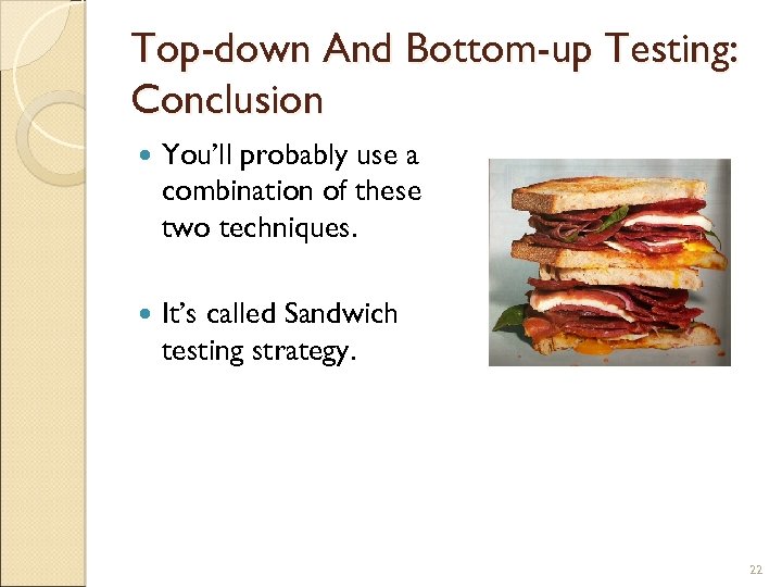 Top-down And Bottom-up Testing: Conclusion You’ll probably use a combination of these two techniques.