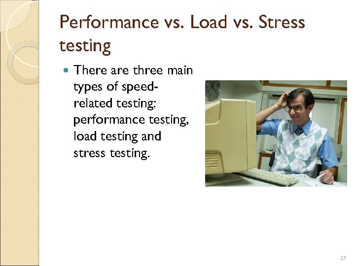 Performance vs. Load vs. Stress testing There are three main types of speedrelated testing: