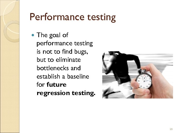 Performance testing The goal of performance testing is not to find bugs, but to