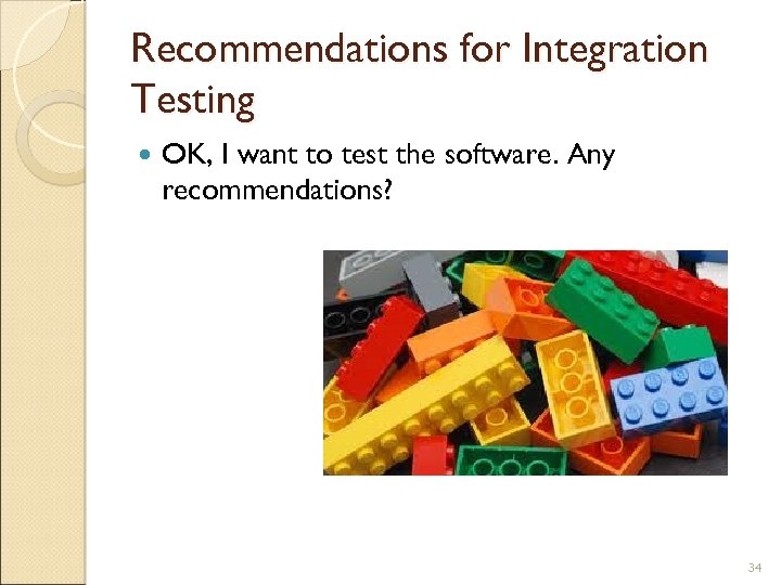 Recommendations for Integration Testing OK, I want to test the software. Any recommendations? 34