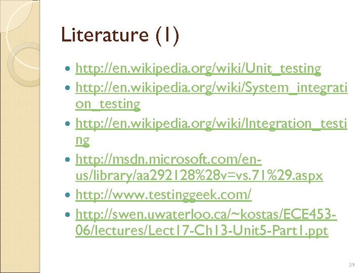 Literature (1) http: //en. wikipedia. org/wiki/Unit_testing http: //en. wikipedia. org/wiki/System_integrati on_testing http: //en. wikipedia.
