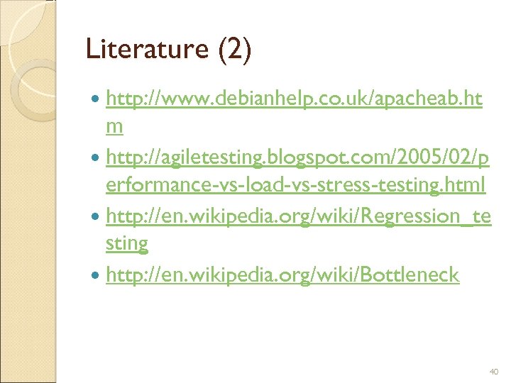 Literature (2) http: //www. debianhelp. co. uk/apacheab. ht m http: //agiletesting. blogspot. com/2005/02/p erformance-vs-load-vs-stress-testing.