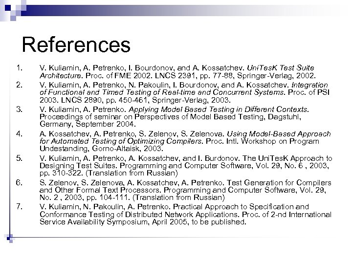 References 1. 2. 3. 4. 5. 6. 7. V. Kuliamin, A. Petrenko, I. Bourdonov,