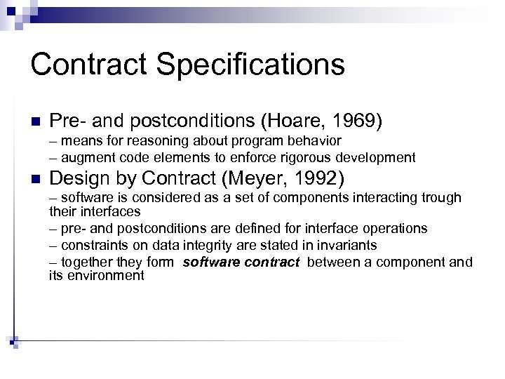 Contract Specifications n Pre- and postconditions (Hoare, 1969) – means for reasoning about program