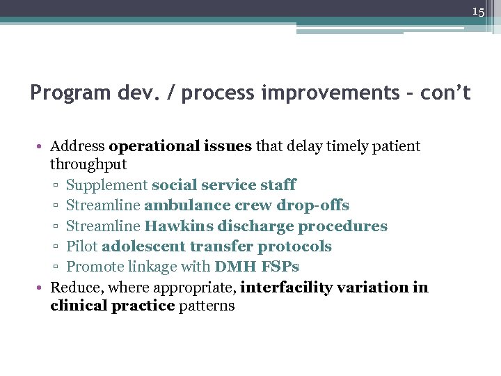 15 Program dev. / process improvements – con’t • Address operational issues that delay
