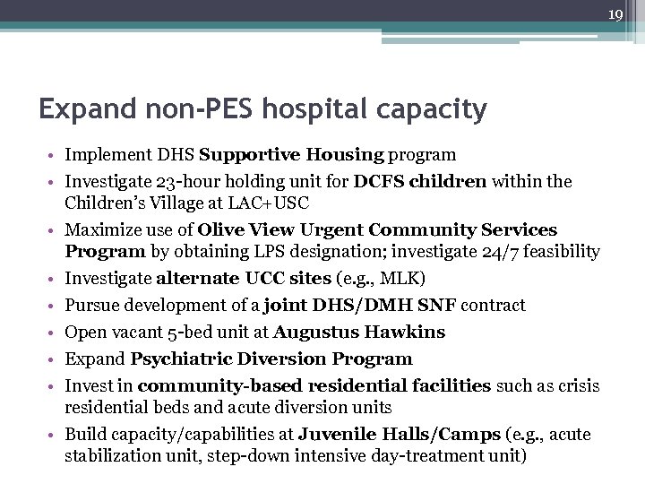 19 Expand non-PES hospital capacity • Implement DHS Supportive Housing program • Investigate 23