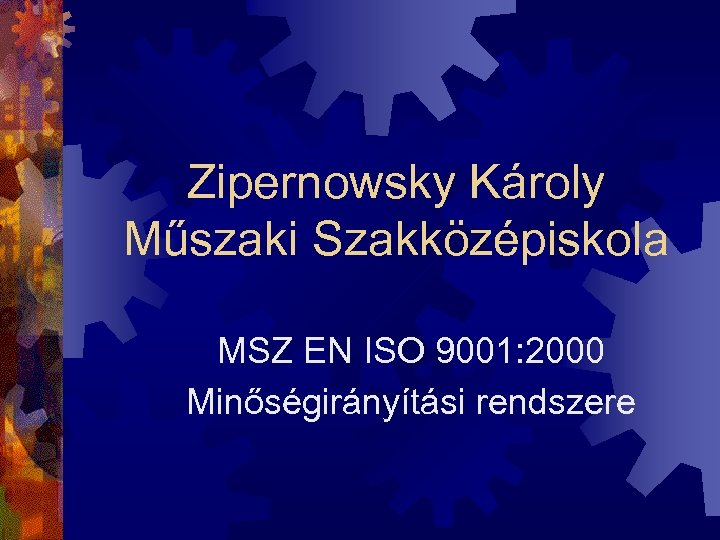Zipernowsky Károly Műszaki Szakközépiskola MSZ EN ISO 9001: 2000 Minőségirányítási rendszere 