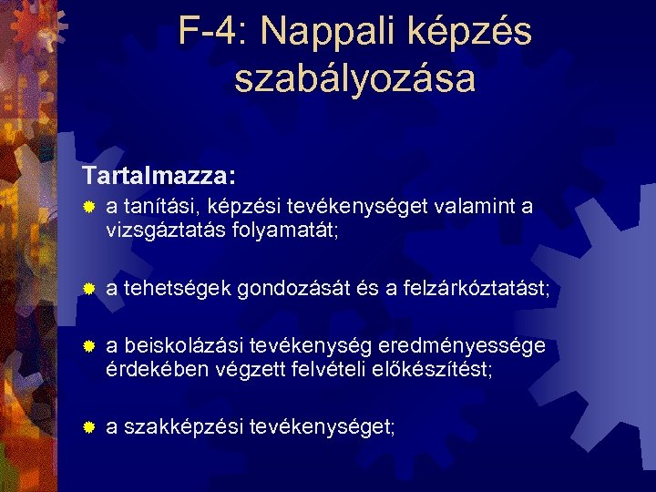 F-4: Nappali képzés szabályozása Tartalmazza: ® a tanítási, képzési tevékenységet valamint a vizsgáztatás folyamatát;