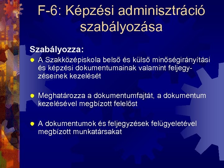 F-6: Képzési adminisztráció szabályozása Szabályozza: ® A Szakközépiskola belső és külső minőségirányítási és képzési