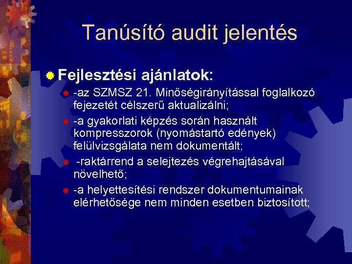 Tanúsító audit jelentés ® Fejlesztési ajánlatok: -az SZMSZ 21. Minőségirányítással foglalkozó fejezetét célszerű aktualizálni;