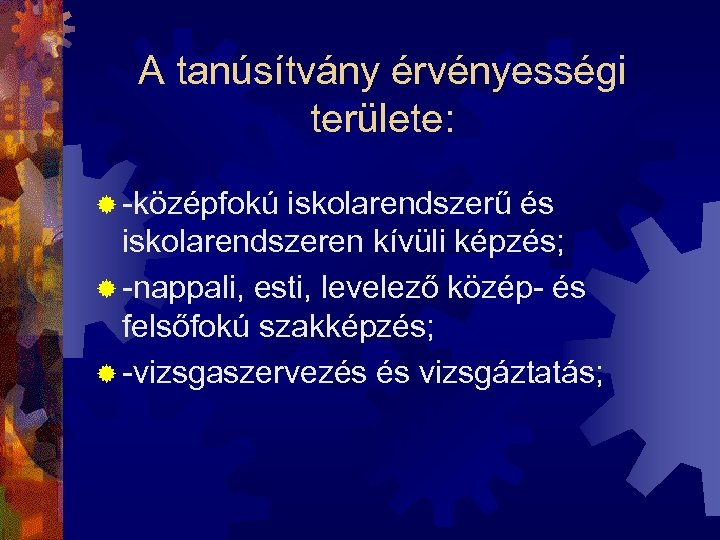 A tanúsítvány érvényességi területe: ® -középfokú iskolarendszerű és iskolarendszeren kívüli képzés; ® -nappali, esti,